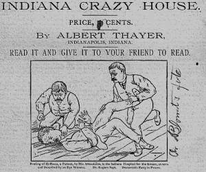 After his discharge from the Central Indiana Hospital for the Insane in 1884, Albert Thayer wrote a blistering tract on the "Indiana Crazy House" and violence against patients (image Indiana Commission on Public Records)